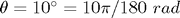 $\theta = 10^\circ = 10\pi/180 \ rad$