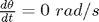 $\frac{d \theta}{d t}=0 \ rad/s$